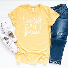 Live Life in Full Bloom Tee Shirt