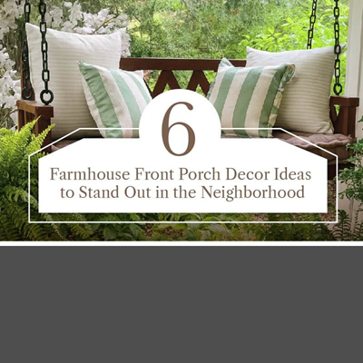 6 Farmhouse Front Porch Decor Ideas to Stand Out in the Neighborhood